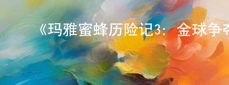 ﻿《玛雅蜜蜂历险记3：金球争夺战》详情介绍_玛雅蜜蜂历险记3：金球争夺战HD在线观看_玛雅蜜蜂历险记3：金球争夺战迅雷下载_欧美动漫 ﻿曾文正的blog